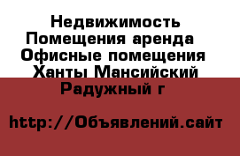 Недвижимость Помещения аренда - Офисные помещения. Ханты-Мансийский,Радужный г.